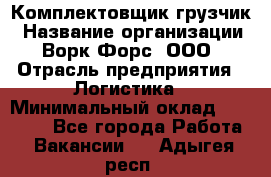 Комплектовщик-грузчик › Название организации ­ Ворк Форс, ООО › Отрасль предприятия ­ Логистика › Минимальный оклад ­ 23 000 - Все города Работа » Вакансии   . Адыгея респ.